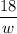 \dfrac{18}{w}