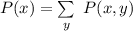 P(x) = \sum\limits^{}_y\ P(x,y)