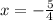 x = - \frac{5}{4}