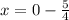 x = 0 - \frac{5}{4}