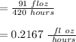=\frac{91 \ fl oz}{420 \ hours}\\\\= 0.2167 \ \frac{\ fl \ oz}{\ hours}\\\\