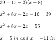 39=(x-2)(x+8)\\\\x^2+8x-2x-16=39\\\\x^2+8x-2x=55\\\\x=5\ in\ and\ x=-11\ in