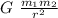 G \ \frac{m_1m_2}{r^2}