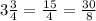 3\frac{3}{4} =\frac{15}{4}=\frac{30}{8}