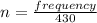 n=\frac{frequency}{430}