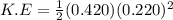 K.E=\frac{1}{2} (0.420)(0.220)^2