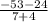 \frac{-53-24}{7+4}