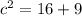 {c}^{2}  = 16 + 9