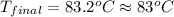 T_{final}=83.2^oC\approx 83^oC