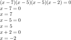 (x-7)(x-5)(x-5)(x-2) = 0\\x-7=0\\x=7\\x-5=0\\x=5\\x+2=0\\x=-2