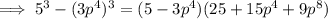 \implies 5^3-(3p^{4})^3=(5-3p^4)(25+15p^4+9p^8)