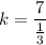 k=\dfrac{7}{\frac{1}{3}}