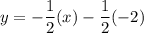 y=-\dfrac{1}{2}(x)-\dfrac{1}{2}(-2)