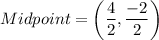 Midpoint=\left(\dfrac{4}{2},\dfrac{-2}{2}\right)