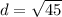 d = \sqrt{45