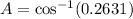 A =\cos^{-1}(0.2631)