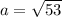 a = \sqrt{53