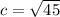 c = \sqrt{45