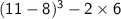 \mathsf{(11 - 8)^3 - 2\times 6}