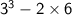 \mathsf{3^3 - 2 \times 6}