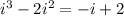 {i}^{3}  - 2 {i}^{2}  =  - i + 2