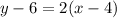 y - 6 = 2(x - 4)