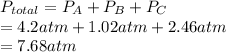 P_{total} = P_{A} + P_{B} + P_{C}\\= 4.2 atm + 1.02 atm + 2.46 atm\\= 7.68 atm