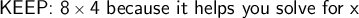 \large\textsf{KEEP: 8}\times\large\textsf{4 because it helps you solve for x}