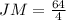 JM=\frac{64}{4}