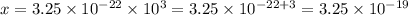 x = 3.25 \times 10^{-22} \times 10^3 = 3.25 \times 10^{-22+3} = 3.25 \times 10^{-19}