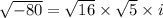 \sqrt{-80}=\sqrt{16}\times \sqrt{5}\times i