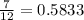 \frac{7}{12} = 0.5833