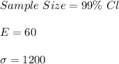 Sample \ Size = 99\% \ Cl\\\\ E =60  \\\\\sigma= 1200\\\\