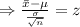 \Rightarrow \frac{\bar{x}-\mu}{\frac{\sigma}{\sqrt{n}}}=z