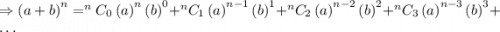 \Rightarrow \left ( a+b \right )^n=^nC_0\left ( a \right )^n\left ( b \right )^0+^nC_1\left ( a \right )^{n-1}\left ( b \right )^1+^nC_2\left ( a \right )^{n-2}\left ( b \right )^2+^nC_3\left ( a \right )^{n-3}\left ( b \right )^3+\ldots