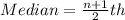 Median = \frac{n+1}{2}th