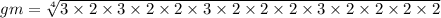 gm =  \sqrt[4]{3 \times 2 \times 3 \times 2 \times 2 \times 3 \times 2 \times 2 \times 2 \times 3 \times 2 \times 2 \times 2 \times 2}