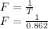 F=\frac{1}{T} \\F=\frac{1}{0.862}