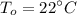 $T_o=22 ^ \circ C$