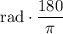 \displaystyle \text{rad} \cdot \frac{180}{\pi}