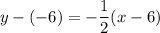 \displaystyle y -  ( - 6)=   - \frac{1}{2} (x -  6)