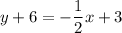 \displaystyle y   +  6=   - \frac{1}{2} x  +  3