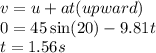 v = u + at (upward)\\ 0 = 45 \sin(20)  - 9.81t \\ t = 1.56s