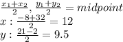 \frac{x_{1} + x_{2} }{2}  , \frac{y_{1}+y_{2}  }{2} = midpoint\\x:\frac{-8+32}{2}  = 12\\y: \frac{21-2}{2}  = 9.5