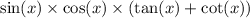 \small{\sin(x)  \times  \cos(x)  \times ( \tan(x) +  \cot(x)  )}