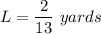 L=\dfrac{2}{13}\ yards