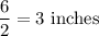 \dfrac{6}{2}=3\text{ inches}