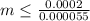 m \leq \frac{0.0002}{0.000055}