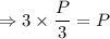 \Rightarrow 3\times \dfrac{P}{3}=P