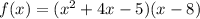 f(x)=(x^2+4x-5)(x-8)